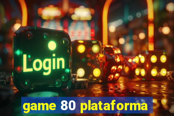 game 80 plataforma